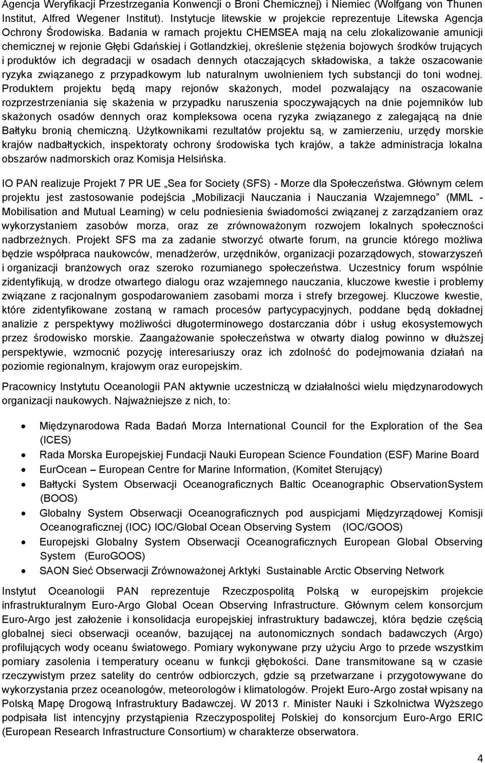 Badania w ramach projektu CHEMSEA mają na celu zlokalizowanie amunicji chemicznej w rejonie Głębi Gdańskiej i Gotlandzkiej, określenie stężenia bojowych środków trujących i produktów ich degradacji w