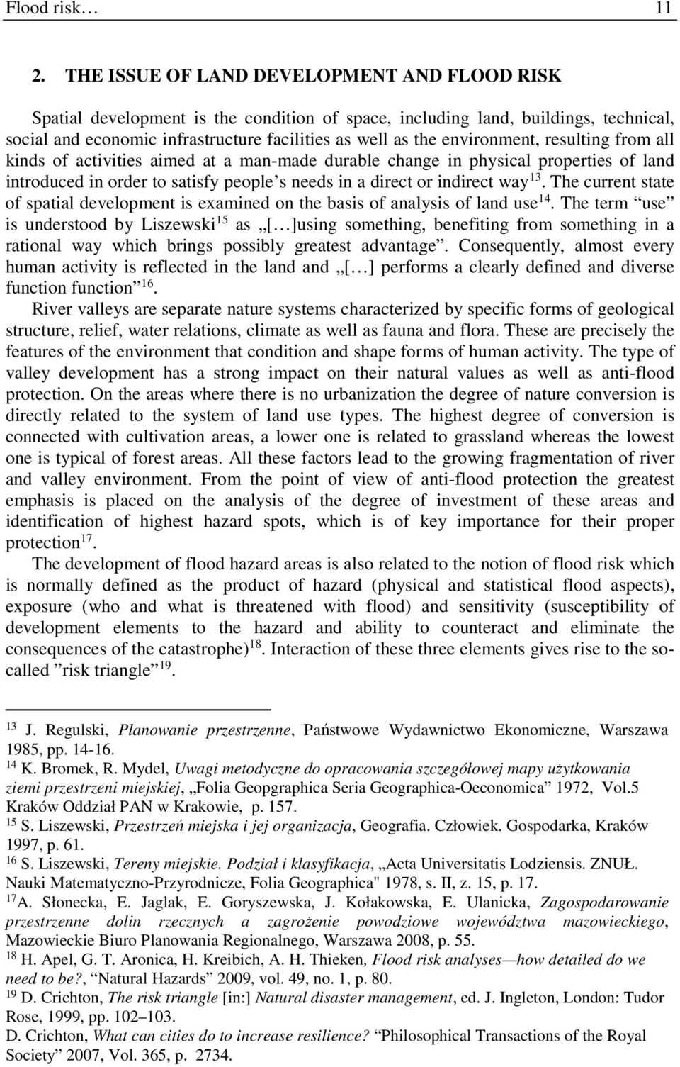 environment, resulting from all kinds of activities aimed at a man-made durable change in physical properties of land introduced in order to satisfy people s needs in a direct or indirect way 13.