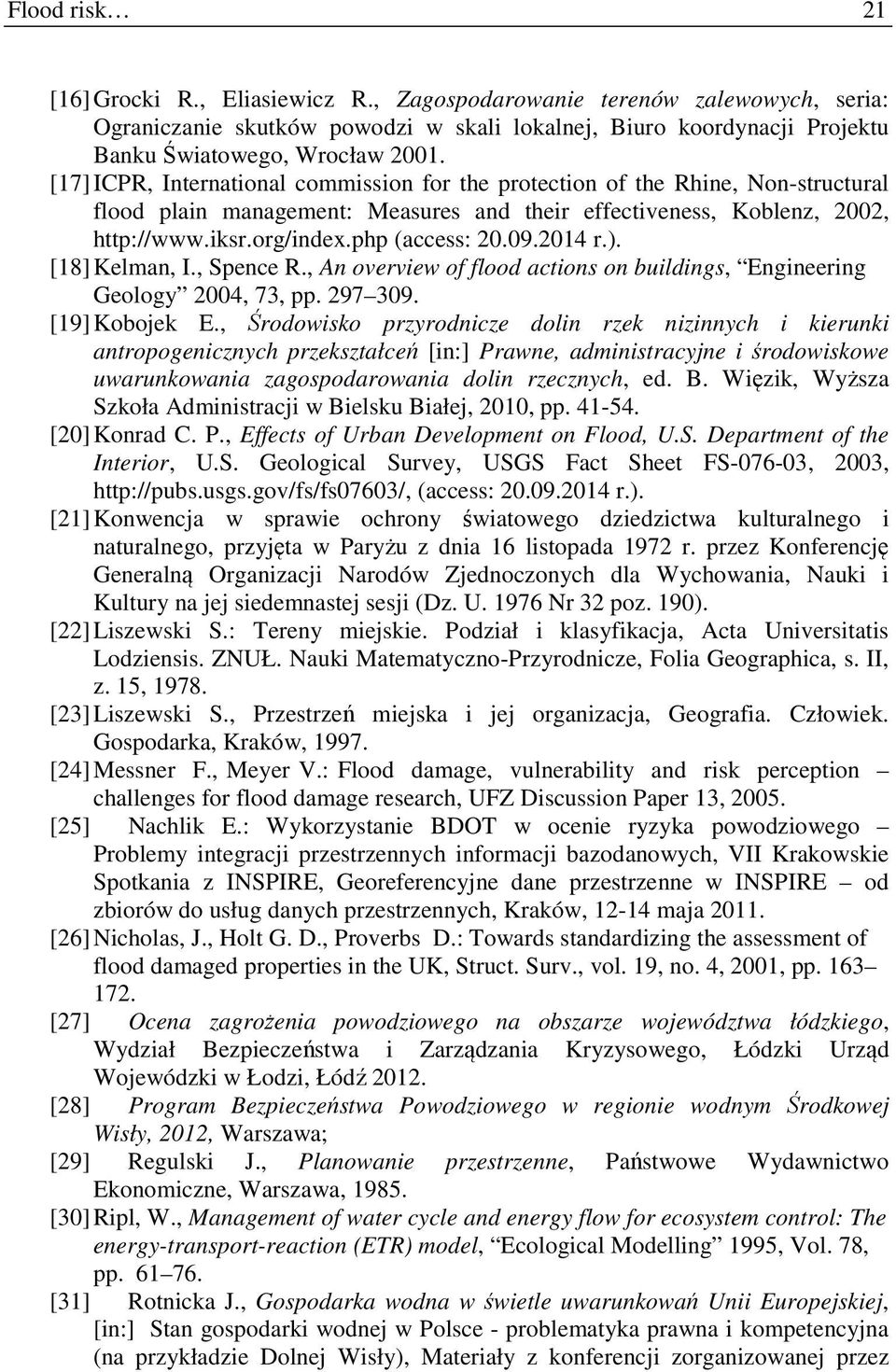 09.2014 r.). [18] Kelman, I., Spence R., An overview of flood actions on buildings, Engineering Geology 2004, 73, pp. 297 309. [19] Kobojek E.