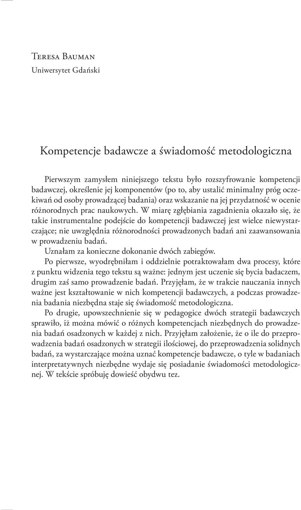 W miarę zgłębiania zagadnienia okazało się, że takie instrumentalne podejście do kompetencji badawczej jest wielce niewystarczające; nie uwzględnia różnorodności prowadzonych badań ani zaawansowania