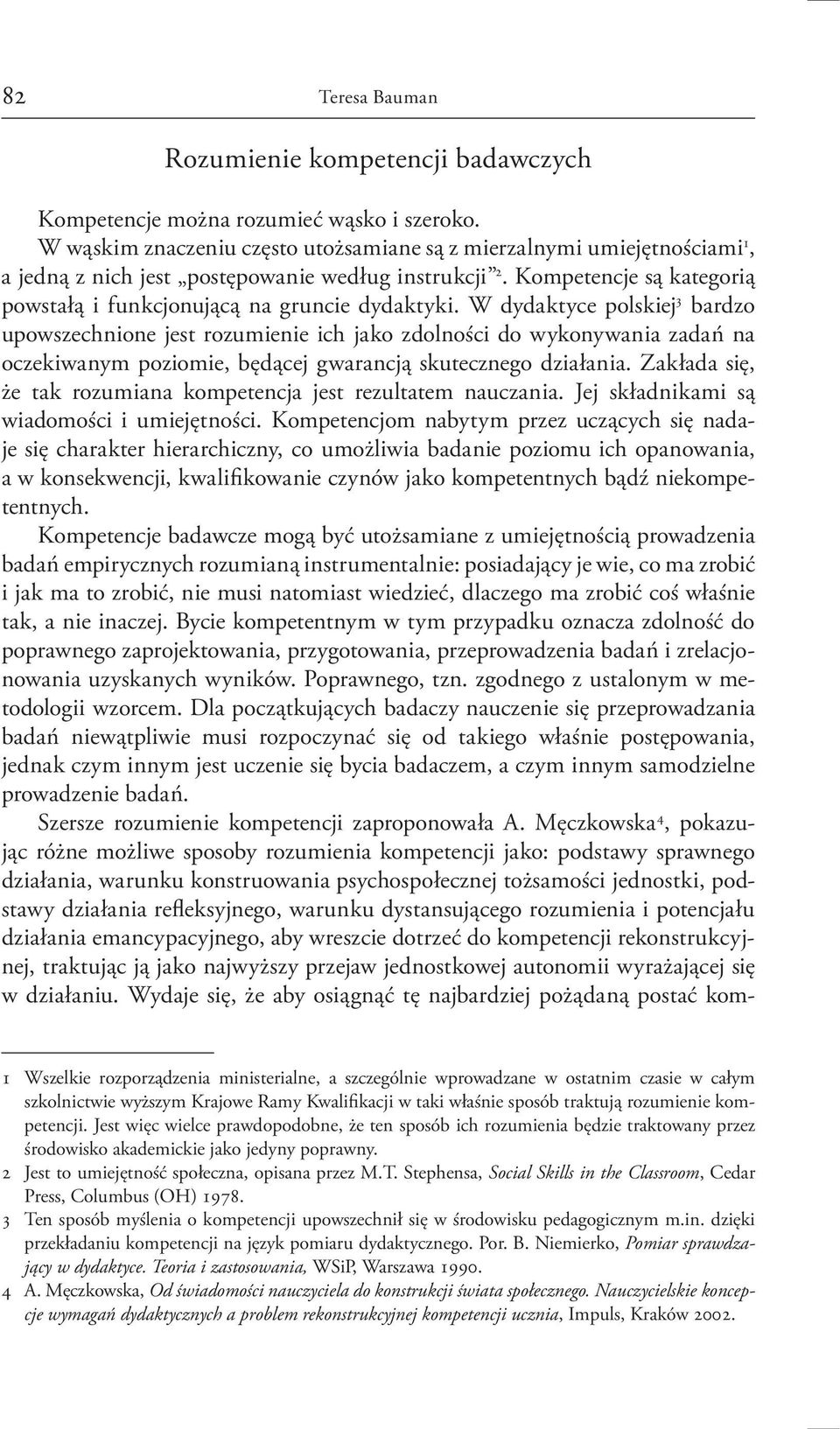 W dydaktyce polskiej 3 bardzo upowszechnione jest rozumienie ich jako zdolności do wykonywania zadań na oczekiwanym poziomie, będącej gwarancją skutecznego działania.