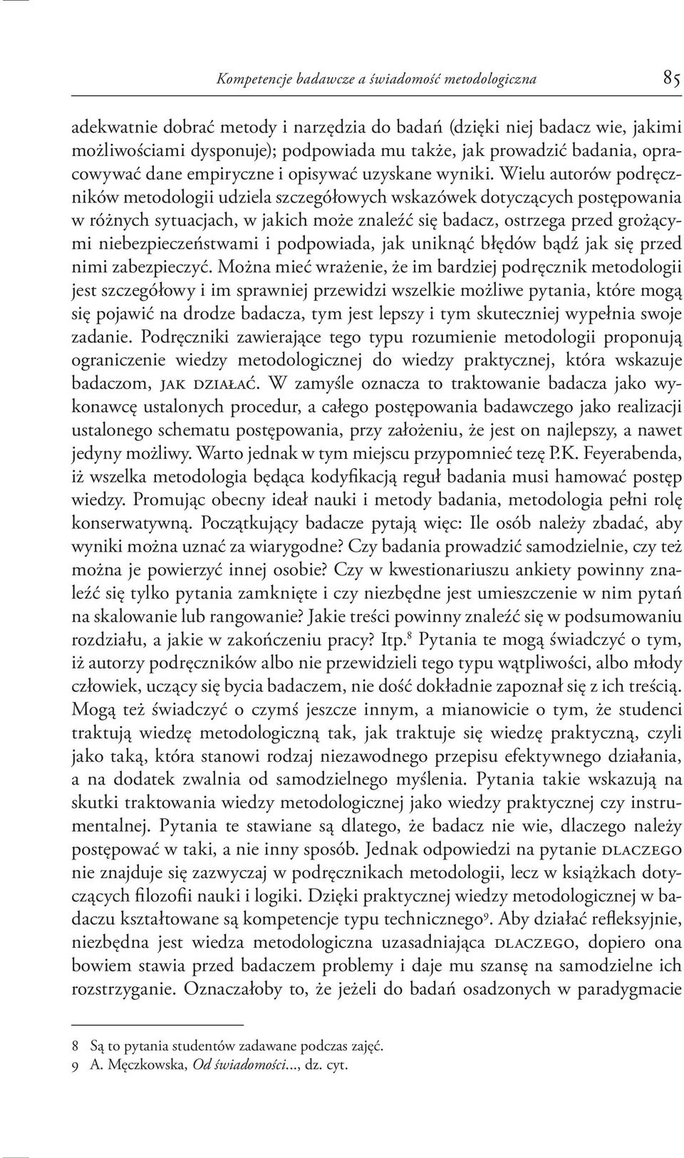 Wielu autorów podręczników metodologii udziela szczegółowych wskazówek dotyczących postępowania w różnych sytuacjach, w jakich może znaleźć się badacz, ostrzega przed grożącymi niebezpieczeństwami i