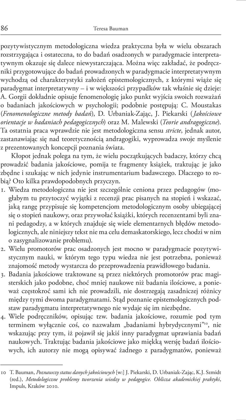 Można więc zakładać, że podręczniki przygotowujące do badań prowadzonych w paradygmacie interpretatywnym wychodzą od charakterystyki założeń epistemologicznych, z którymi wiąże się paradygmat