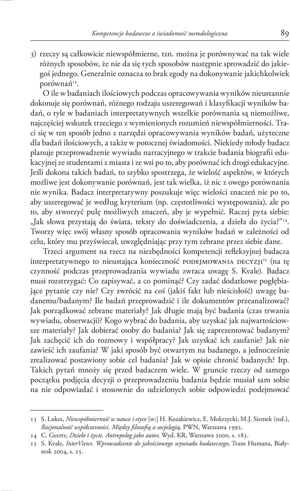 O ile w badaniach ilościowych podczas opracowywania wyników nieustannie dokonuje się porównań, różnego rodzaju uszeregowań i klasyfi kacji wyników badań, o tyle w badaniach interpretatywnych wszelkie