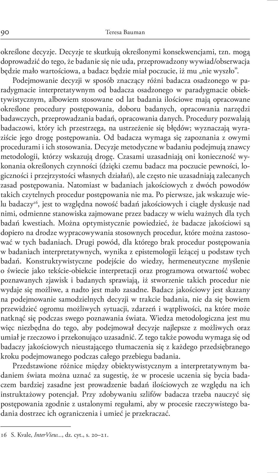 Podejmowanie decyzji w sposób znaczący różni badacza osadzonego w paradygmacie interpretatywnym od badacza osadzonego w paradygmacie obiektywistycznym, albowiem stosowane od lat badania ilościowe