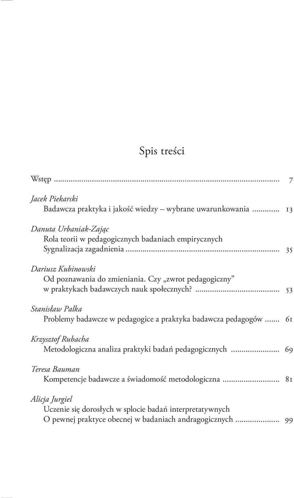 Czy zwrot pedagogiczny w praktykach badawczych nauk społecznych?... 53 Stanisław Palka Problemy badawcze w pedagogice a praktyka badawcza pedagogów.