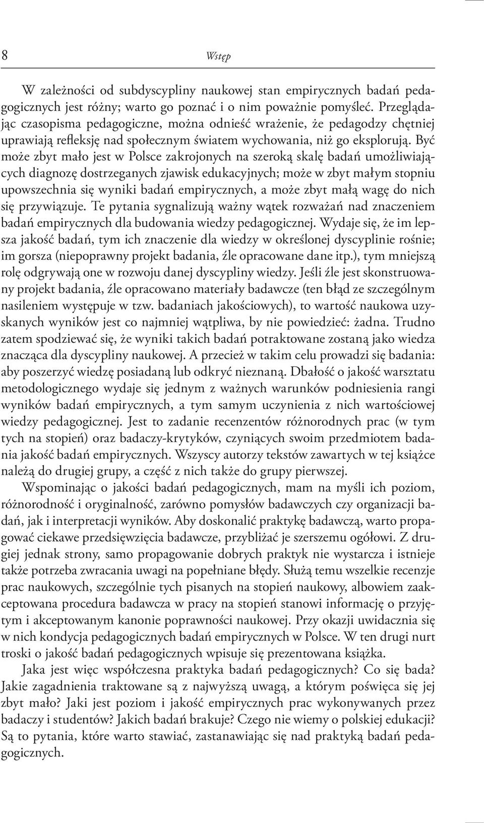 Być może zbyt mało jest w Polsce zakrojonych na szeroką skalę badań umożliwiających diagnozę dostrzeganych zjawisk edukacyjnych; może w zbyt małym stopniu upowszechnia się wyniki badań empirycznych,