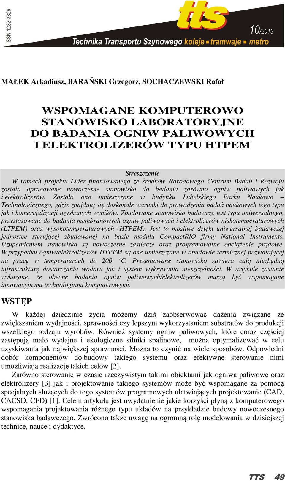 Zostało ono umieszczone w budynku Lubelskiego Parku Naukowo Technologicznego, gdzie znajdują się doskonałe warunki do prowadzenia badań naukowych tego typu jak i komercjalizacji uzyskanych wyników.