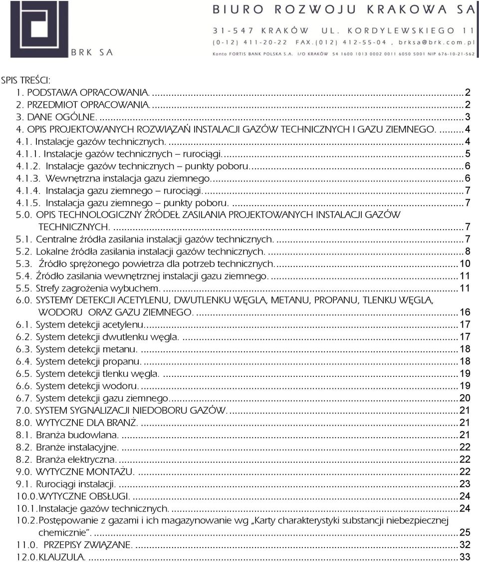 ... 7 4.1.5. Instalacja gazu ziemnego punkty poboru.... 7 5.0. OPIS TECHNOLOGICZNY ŹRÓDEŁ ZASILANIA PROJEKTOWANYCH INSTALACJI GAZÓW TECHNICZNYCH.... 7 5.1. Centralne źródła zasilania instalacji gazów technicznych.