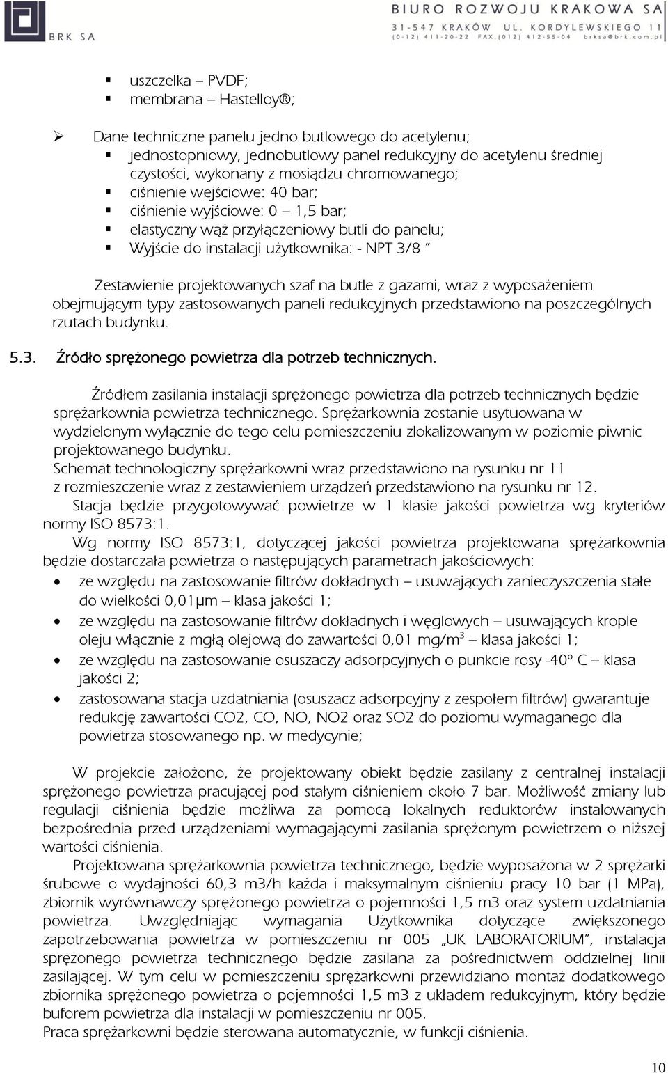 na butle z gazami, wraz z wyposażeniem obejmującym typy zastosowanych paneli redukcyjnych przedstawiono na poszczególnych rzutach budynku. 5.3. Źródło sprężonego powietrza dla potrzeb technicznych.