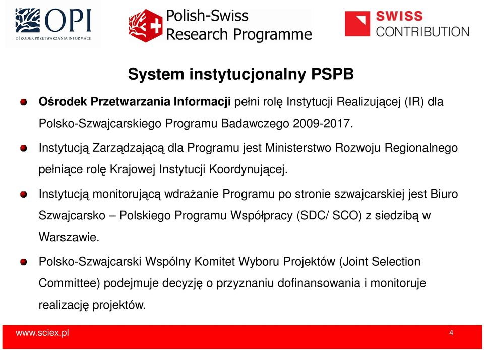 Instytucją monitorującą wdraŝanie Programu po stronie szwajcarskiej jest Biuro Szwajcarsko Polskiego Programu Współpracy (SDC/ SCO) z siedzibą w