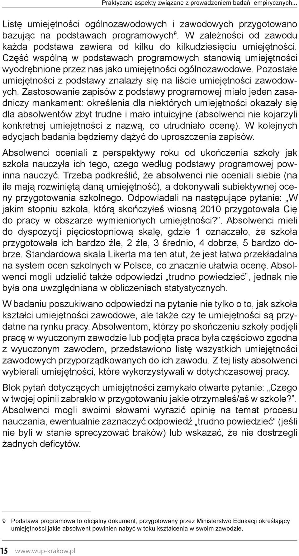 Część wspólną w podstawach programowych stanowią umiejętności wyodrębnione przez nas jako umiejętności ogólnozawodowe. Pozostałe umiejętności z podstawy znalazły się na liście umiejętności zawodowych.