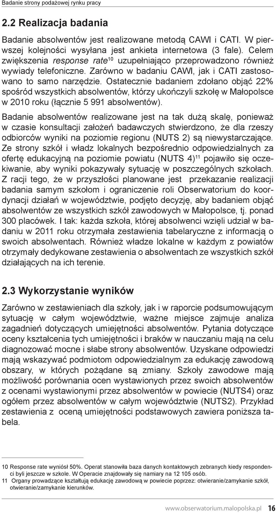 Ostatecznie badaniem zdołano objąć 22% spośród wszystkich absolwentów, którzy ukończyli szkołę w Małopolsce w 2010 roku (łącznie 5 991 absolwentów).