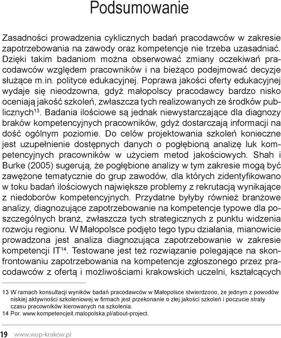 Dzięki takim badaniom można obserwować zmiany oczekiwań pracodawców względem pracowników i na bieżąco podejmować decyzje służące m.in. polityce edukacyjnej.