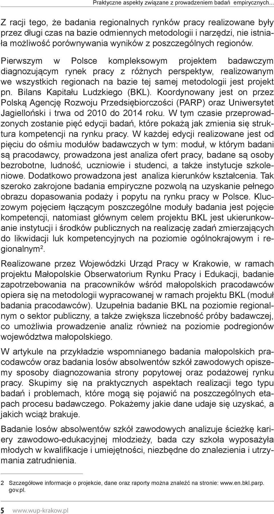 Pierwszym w Polsce kompleksowym projektem badawczym diagnozującym rynek pracy z różnych perspektyw, realizowanym we wszystkich regionach na bazie tej samej metodologii jest projekt pn.