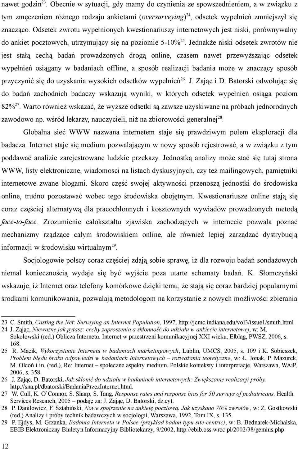 Jednakże niski odsetek zwrotów nie jest stałą cechą badań prowadzonych drogą online, czasem nawet przewyższając odsetek wypełnień osiągany w badaniach offline, a sposób realizacji badania może w