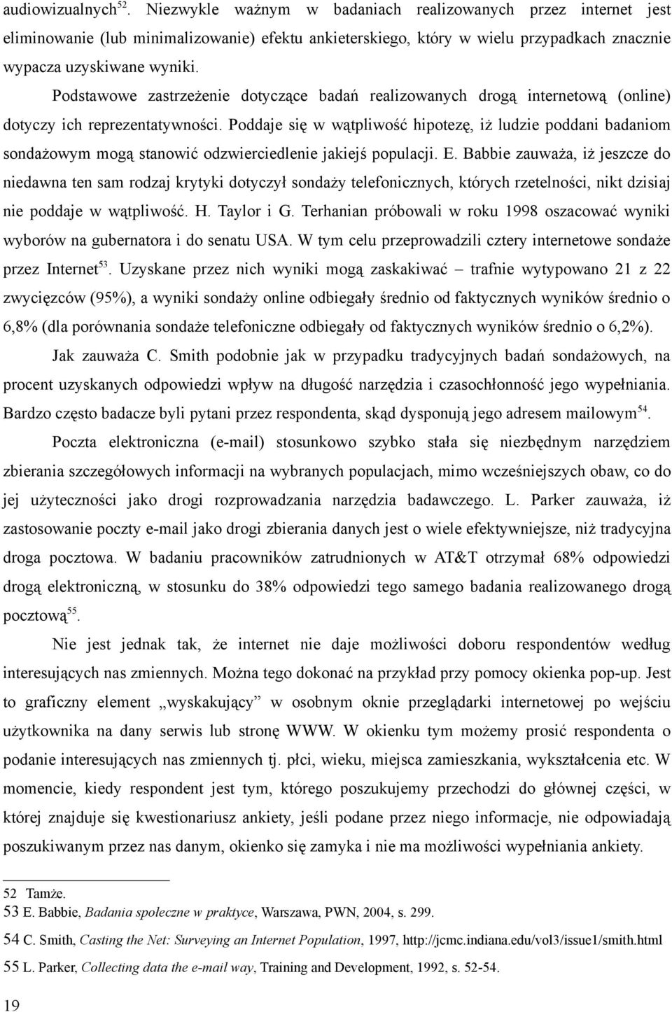 Podstawowe zastrzeżenie dotyczące badań realizowanych drogą internetową (online) dotyczy ich reprezentatywności.