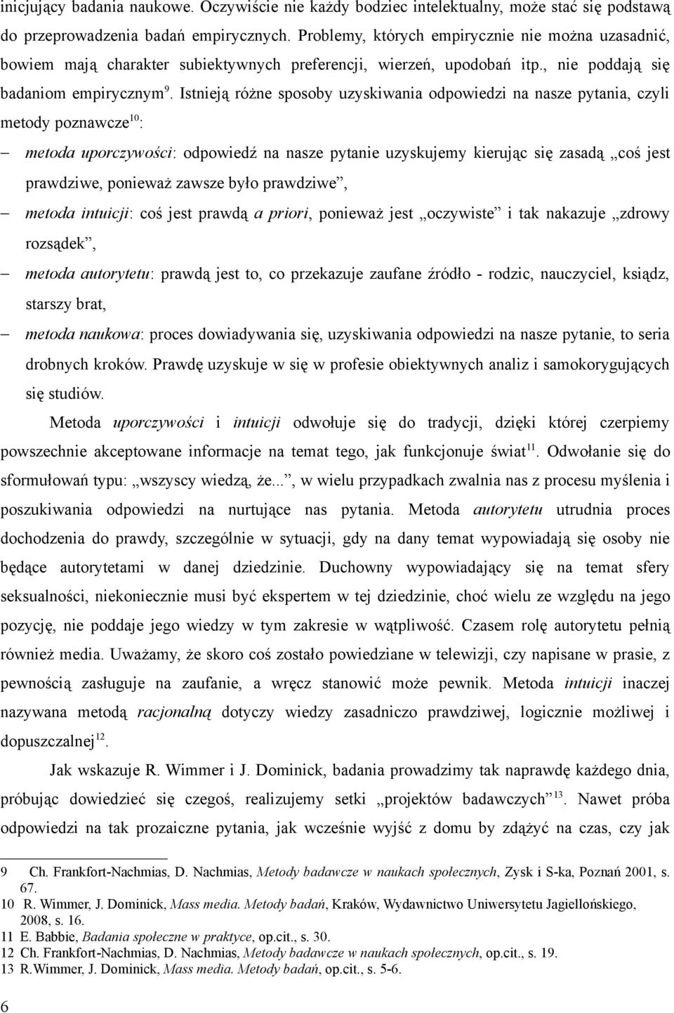 Istnieją różne sposoby uzyskiwania odpowiedzi na nasze pytania, czyli metody poznawcze10: metoda uporczywości: odpowiedź na nasze pytanie uzyskujemy kierując się zasadą coś jest prawdziwe, ponieważ