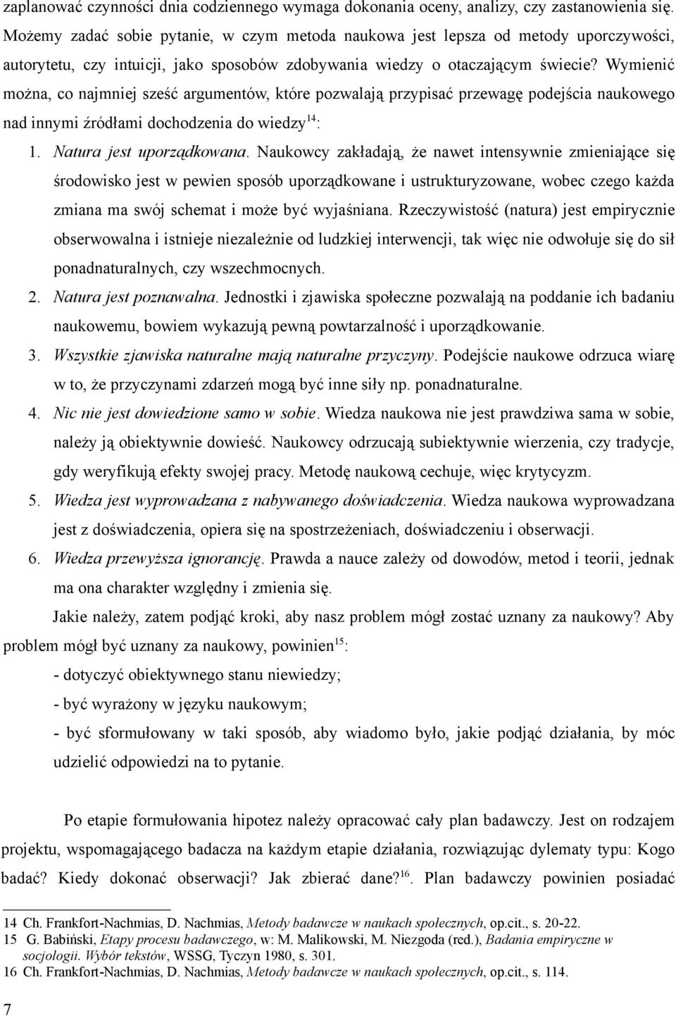 Wymienić można, co najmniej sześć argumentów, które pozwalają przypisać przewagę podejścia naukowego nad innymi źródłami dochodzenia do wiedzy14: 1. Natura jest uporządkowana.