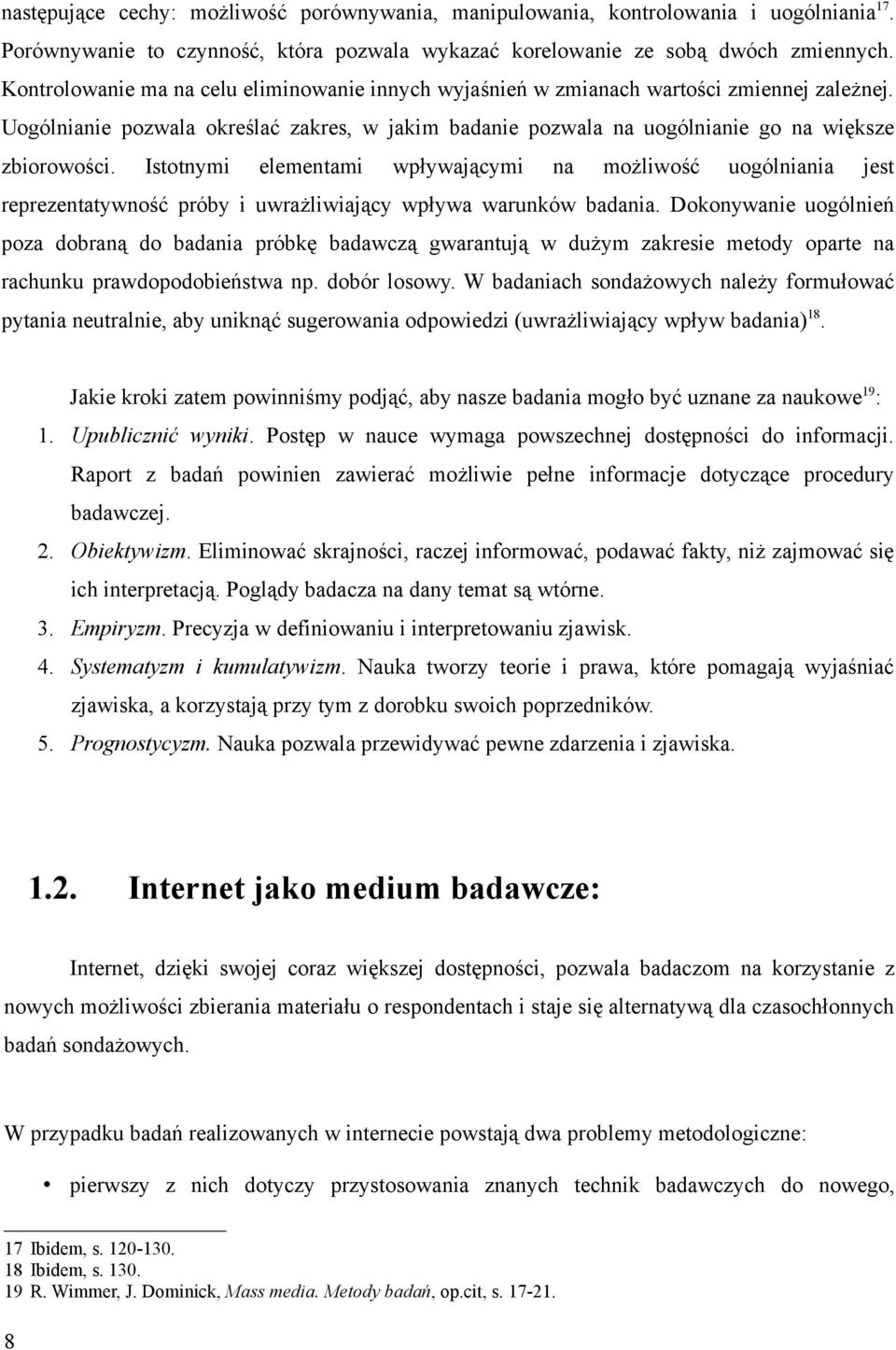 Istotnymi elementami wpływającymi na możliwość uogólniania jest reprezentatywność próby i uwrażliwiający wpływa warunków badania.