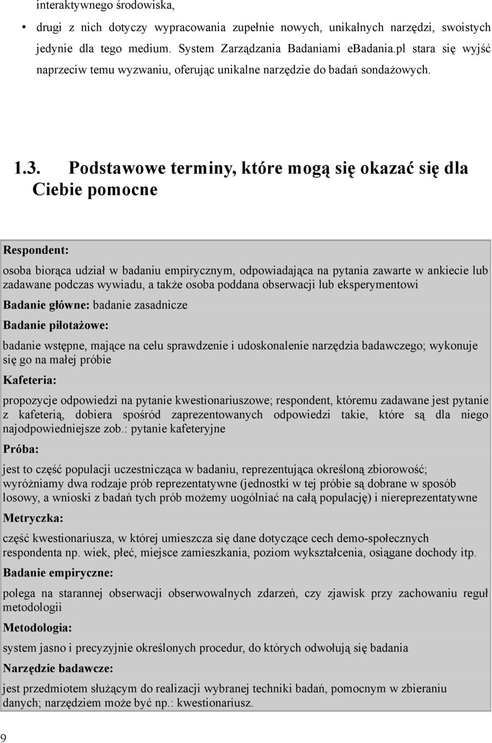 Podstawowe terminy, które mogą się okazać się dla Ciebie pomocne Respondent: osoba biorąca udział w badaniu empirycznym, odpowiadająca na pytania zawarte w ankiecie lub zadawane podczas wywiadu, a