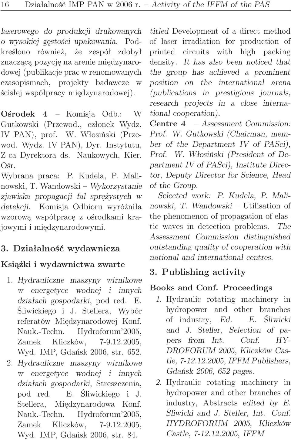 Ośrodek 4 Komisja Odb.: W Gutkowski (Przewod., członek Wydz. IV PAN), prof. W. Włosiński (Przewod. Wydz. IV PAN), Dyr. Instytutu, Z-ca Dyrektora ds. Naukowych, Kier. Ośr. Wybrana praca: P. Kudela, P.