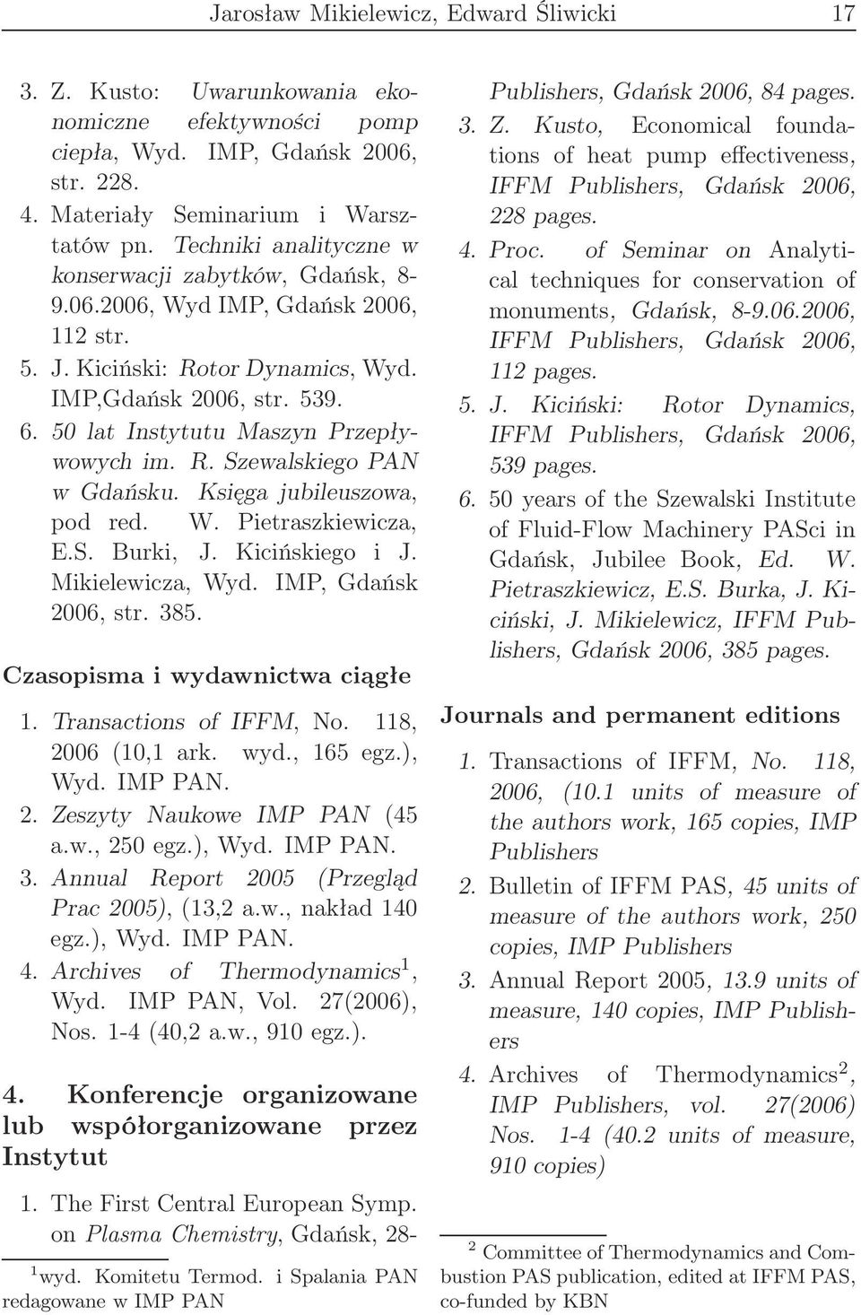 50 lat Instytutu Maszyn Przepływowych im. R. Szewalskiego PAN w Gdańsku. Księga jubileuszowa, pod red. W. Pietraszkiewicza, E.S. Burki, J. Kicińskiego i J. Mikielewicza, Wyd. IMP, Gdańsk 2006, str.