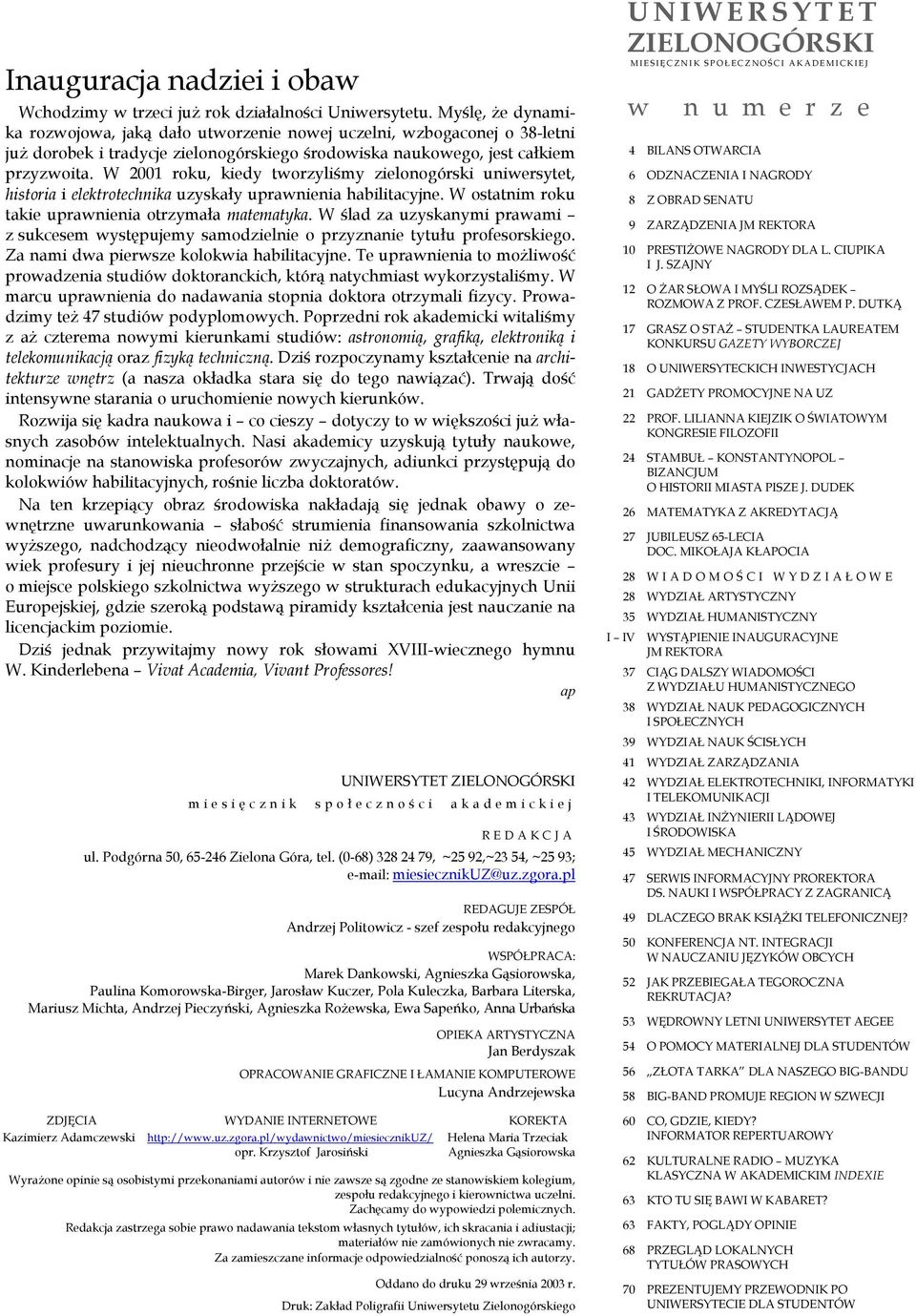 W 2001 roku, kiedy tworzyliśmy zielonogórski uniwersytet, historia i elektrotechnika uzyskały uprawnienia habilitacyjne. W ostatnim roku takie uprawnienia otrzymała matematyka.