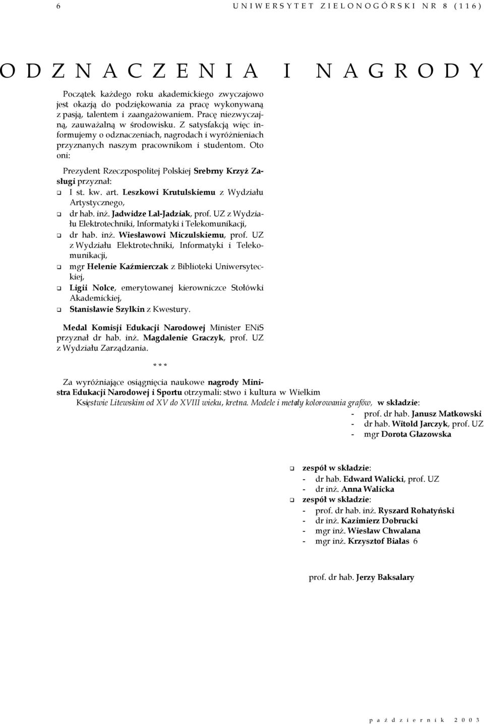 Oto oni: Prezydent Rzeczpospolitej Polskiej Srebrny Krzyż Zasługi przyznał: I st. kw. art. Leszkowi Krutulskiemu z Wydziału Artystycznego, dr hab. inż. Jadwidze Lal-Jadziak, prof.