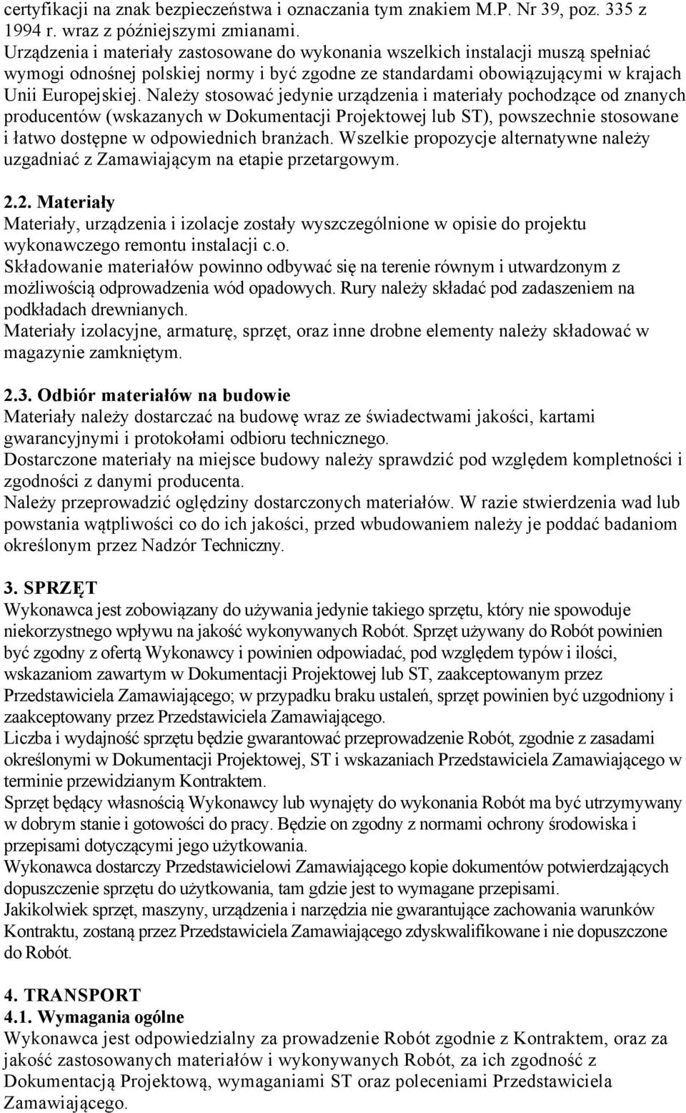 Należy stosować jedynie urządzenia i materiały pochodzące od znanych producentów (wskazanych w Dokumentacji Projektowej lub ST), powszechnie stosowane i łatwo dostępne w odpowiednich branżach.