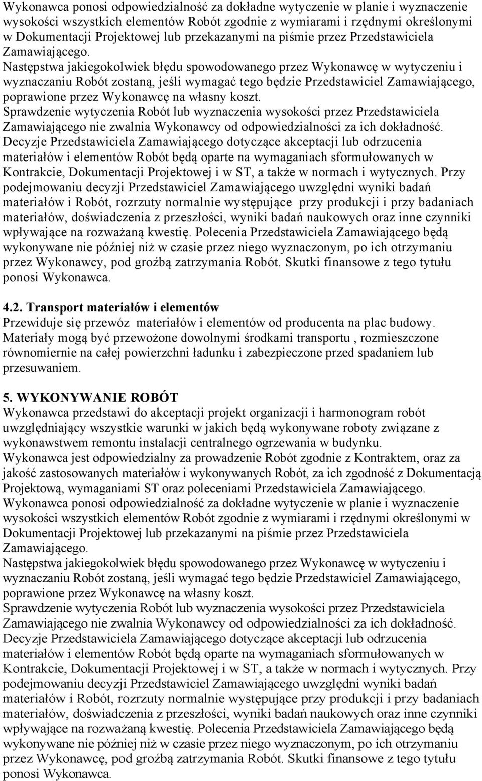 Następstwa jakiegokolwiek błędu spowodowanego przez Wykonawcę w wytyczeniu i wyznaczaniu Robót zostaną, jeśli wymagać tego będzie Przedstawiciel Zamawiającego, poprawione przez Wykonawcę na własny