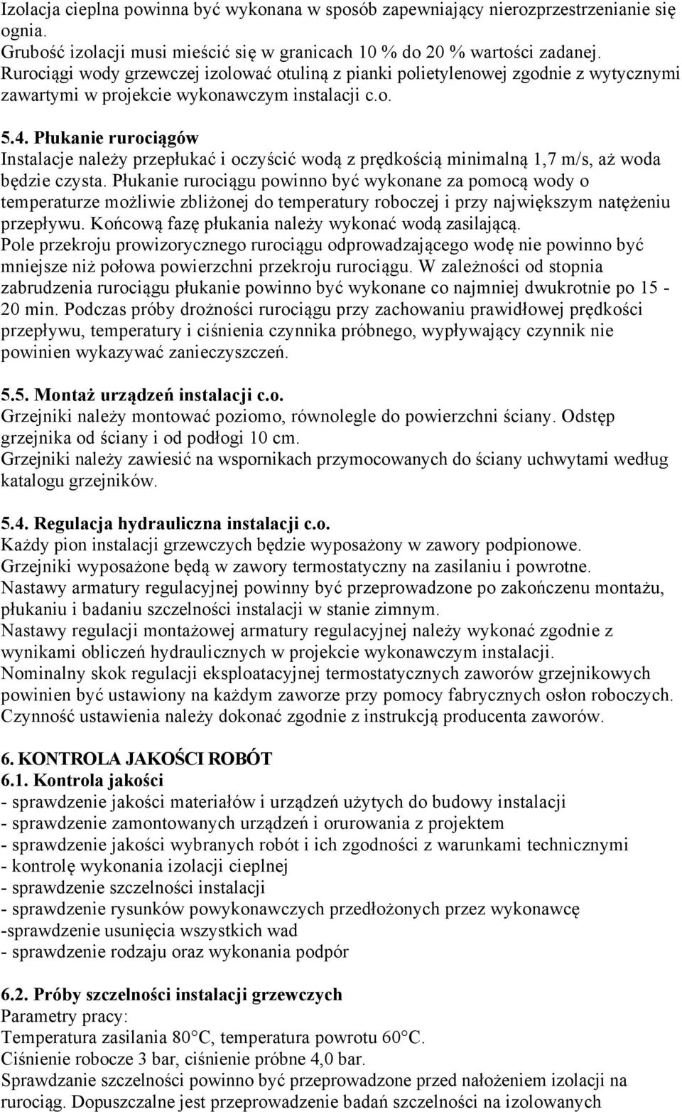 Płukanie rurociągów Instalacje należy przepłukać i oczyścić wodą z prędkością minimalną 1,7 m/s, aż woda będzie czysta.