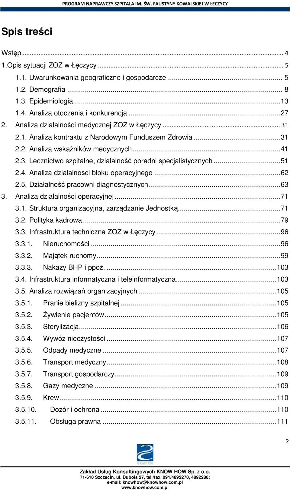 ..51 2.4. Analiza działalności bloku operacyjnego...62 2.5. Działalność pracowni diagnostycznych...63 3. Analiza działalności operacyjnej...71 3.1. Struktura organizacyjna, zarządzanie Jednostką...71 3.2. Polityka kadrowa.