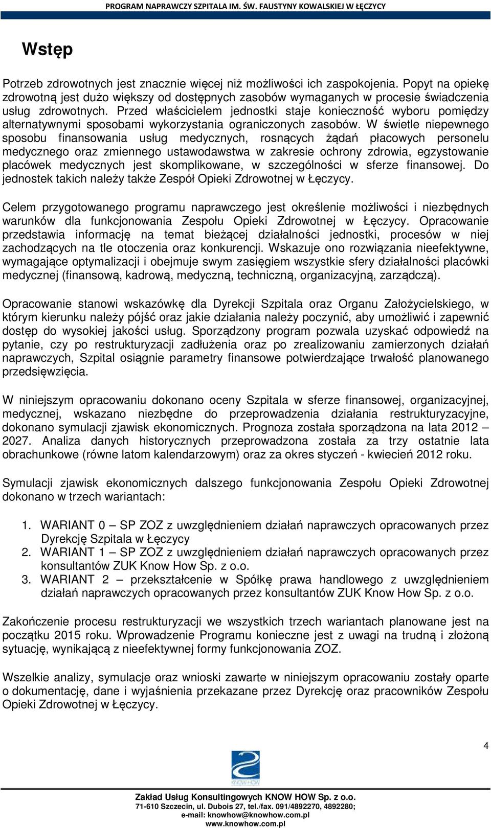 W świetle niepewnego sposobu finansowania usług medycznych, rosnących żądań płacowych personelu medycznego oraz zmiennego ustawodawstwa w zakresie ochrony zdrowia, egzystowanie placówek medycznych