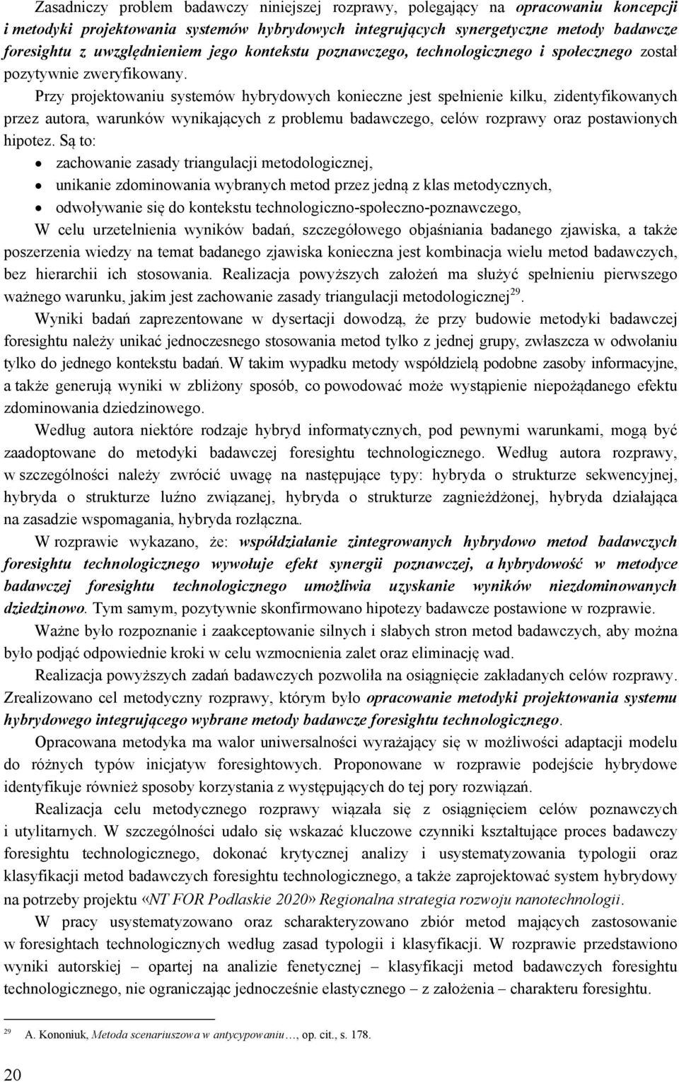 Przy projektowaniu systemów hybrydowych konieczne jest spełnienie kilku, zidentyfikowanych przez autora, warunków wynikających z problemu badawczego, celów rozprawy oraz postawionych hipotez.