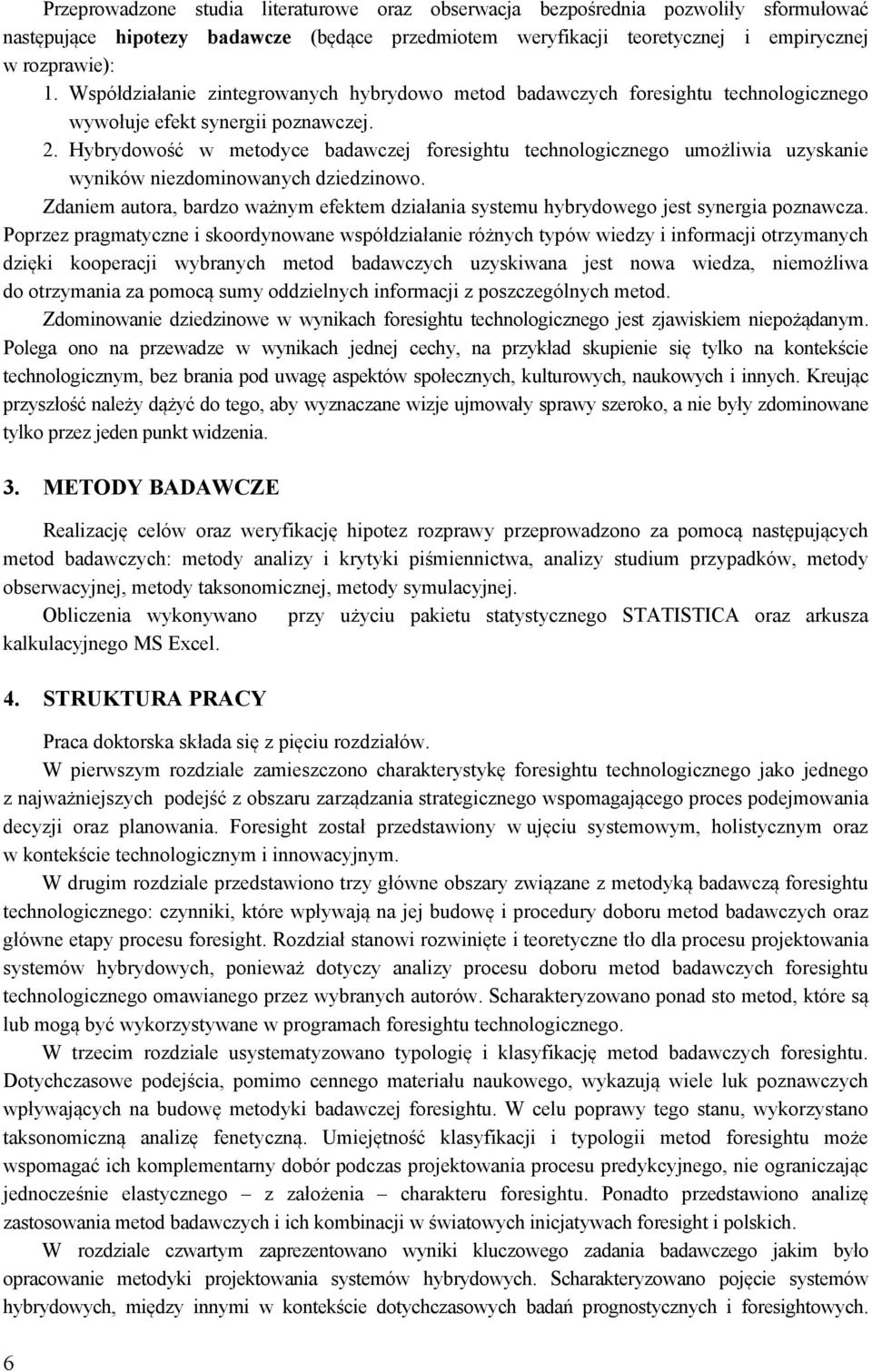 Hybrydowość w metodyce badawczej foresightu technologicznego umożliwia uzyskanie wyników niezdominowanych dziedzinowo.