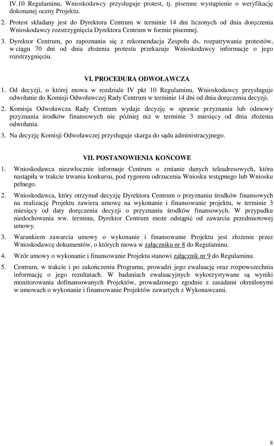 Dyrektor Centrum, po zapoznaniu się z rekomendacja Zespołu ds. rozpatrywania protestów, w ciągu 70 dni od dnia złożenia protestu przekazuje Wnioskodawcy informacje o jego rozstrzygnięciu. VI.