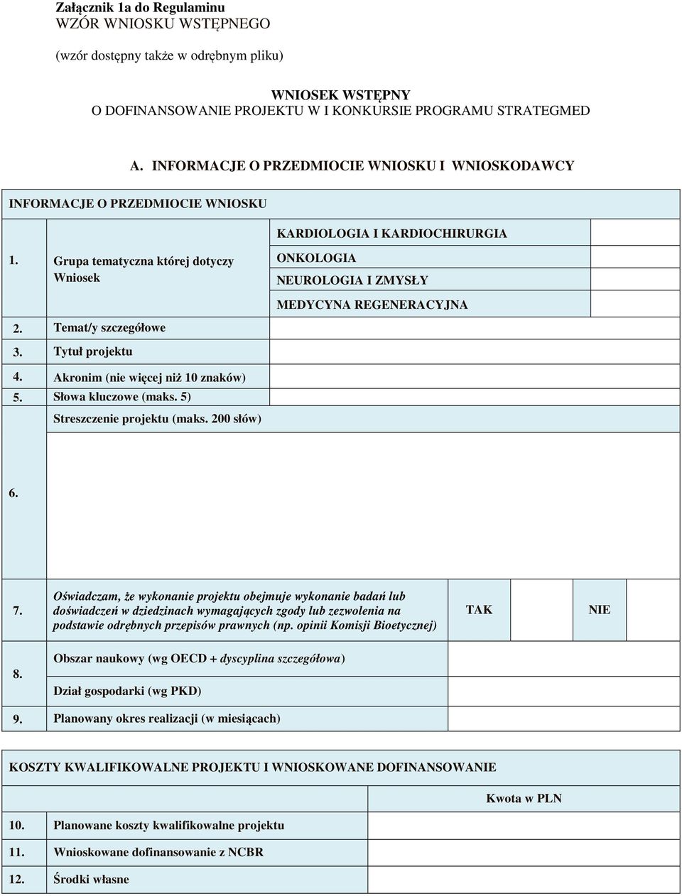 Grupa tematyczna której dotyczy Wniosek ONKOLOGIA NEUROLOGIA I ZMYSŁY MEDYCYNA REGENERACYJNA 2. Temat/y szczegółowe 3. Tytuł projektu 4. Akronim (nie więcej niż 10 znaków) 5. Słowa kluczowe (maks.