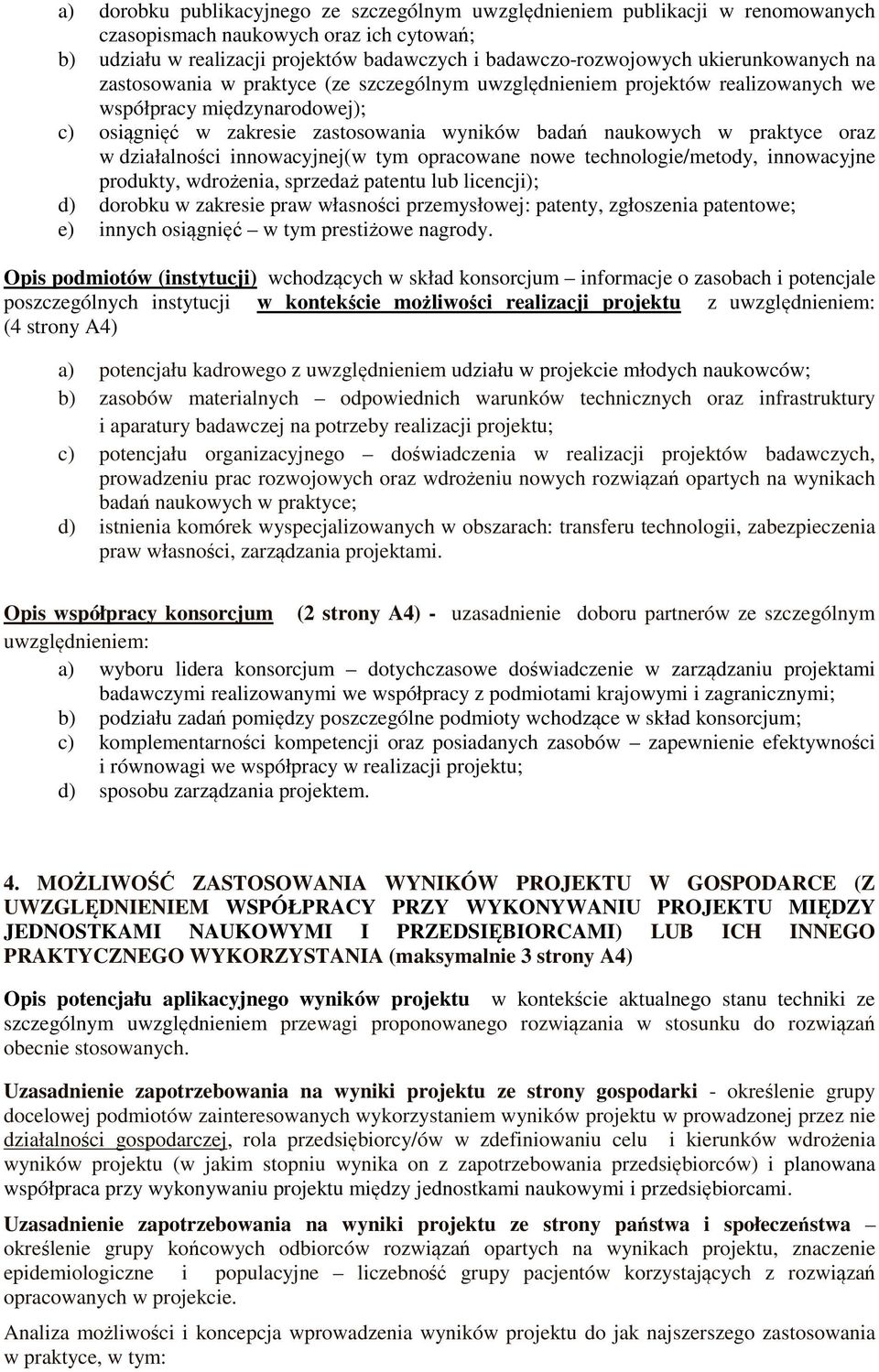 praktyce oraz w działalności innowacyjnej(w tym opracowane nowe technologie/metody, innowacyjne produkty, wdrożenia, sprzedaż patentu lub licencji); d) dorobku w zakresie praw własności przemysłowej: