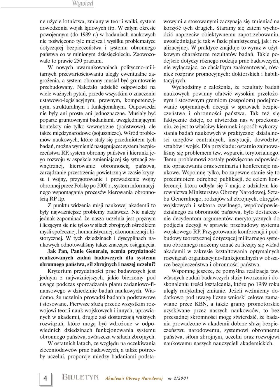 W nowych uwarunkowaniach polityczno-militarnych przewartoêciowaniu uleg y ewentualne zagro enia, a system obronny musia byç gruntownie przebudowany.