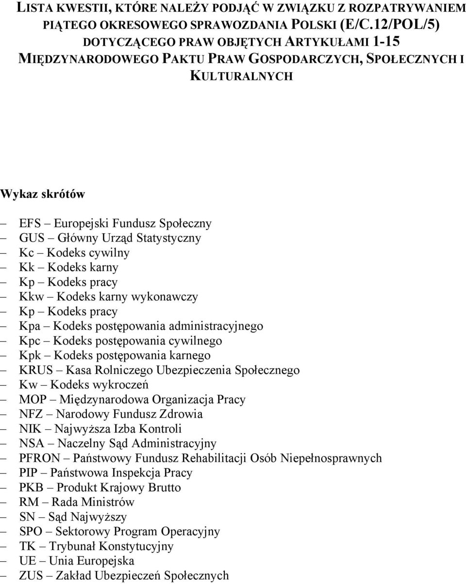 Kc Kodeks cywilny Kk Kodeks karny Kp Kodeks pracy Kkw Kodeks karny wykonawczy Kp Kodeks pracy Kpa Kodeks postępowania administracyjnego Kpc Kodeks postępowania cywilnego Kpk Kodeks postępowania