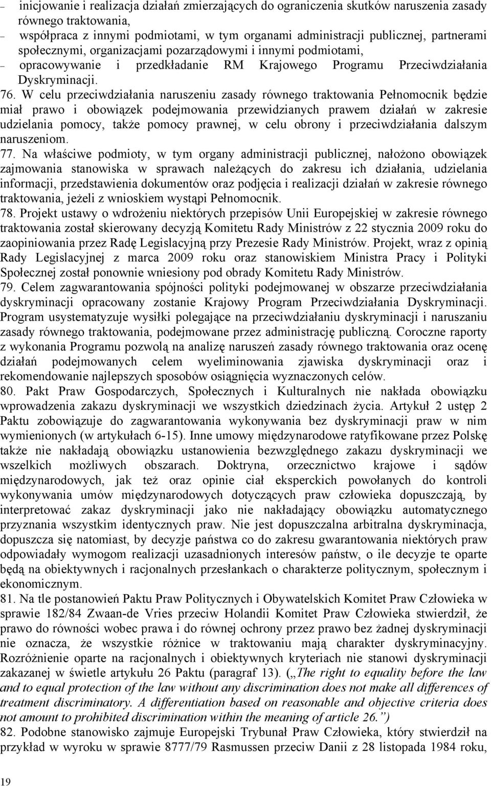 W celu przeciwdziałania naruszeniu zasady równego traktowania Pełnomocnik będzie miał prawo i obowiązek podejmowania przewidzianych prawem działań w zakresie udzielania pomocy, także pomocy prawnej,