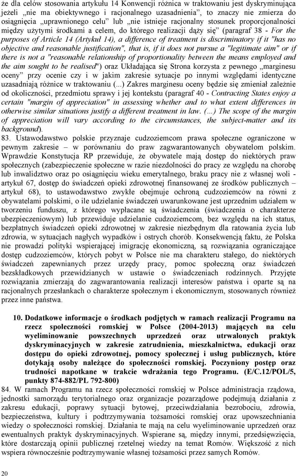 treatment is discriminatory if it "has no objective and reasonable justification", that is, if it does not pursue a "legitimate aim" or if there is not a "reasonable relationship of proportionality