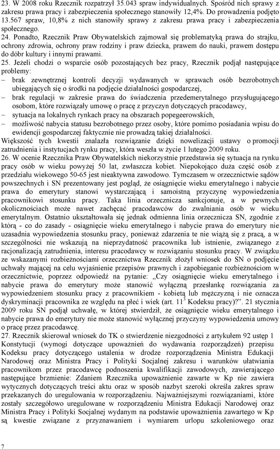 Ponadto, Rzecznik Praw Obywatelskich zajmował się problematyką prawa do strajku, ochrony zdrowia, ochrony praw rodziny i praw dziecka, prawem do nauki, prawem dostępu do dóbr kultury i innymi prawami.