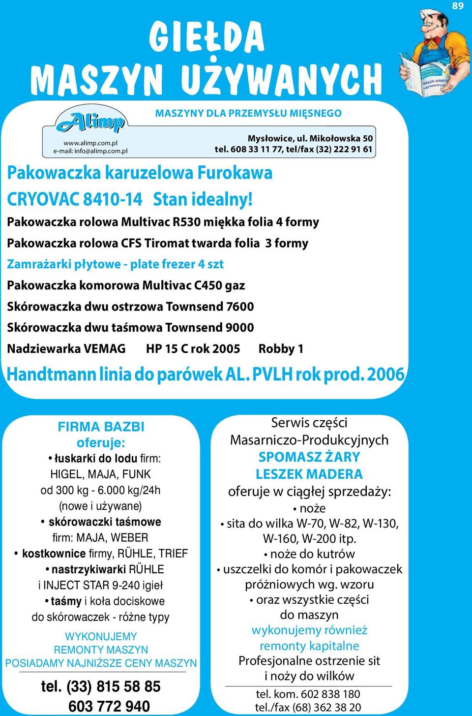 komorowa Multivac C450 gaz Skórowaczka dwu ostrzowa Townsend 7600 Skórowaczka dwu taśmowa Townsend 9000 Nadziewarka VEMAG HP 15 C rok 2005 Robby 1 Handtmann linia do parówek AL. PVLH rok prod.