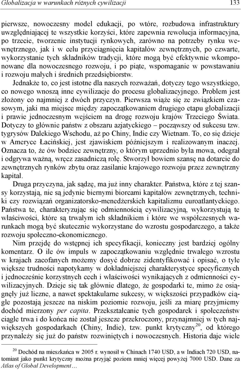 być efektywnie wkomponowane dla nowoczesnego rozwoju, i po piąte, wspomaganie w powstawaniu i rozwoju małych i średnich przedsiębiorstw.
