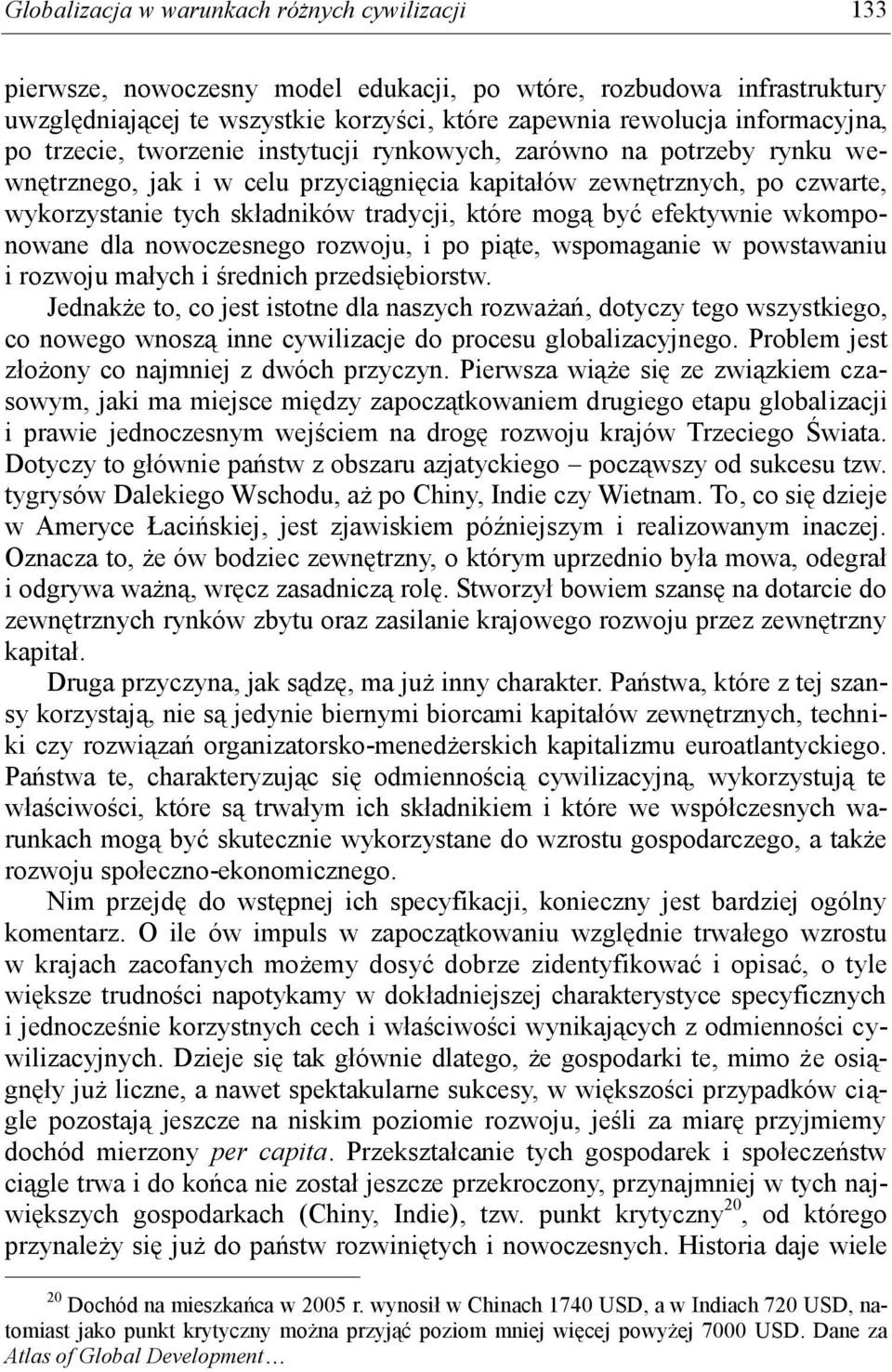 być efektywnie wkomponowane dla nowoczesnego rozwoju, i po piąte, wspomaganie w powstawaniu i rozwoju małych i średnich przedsiębiorstw.