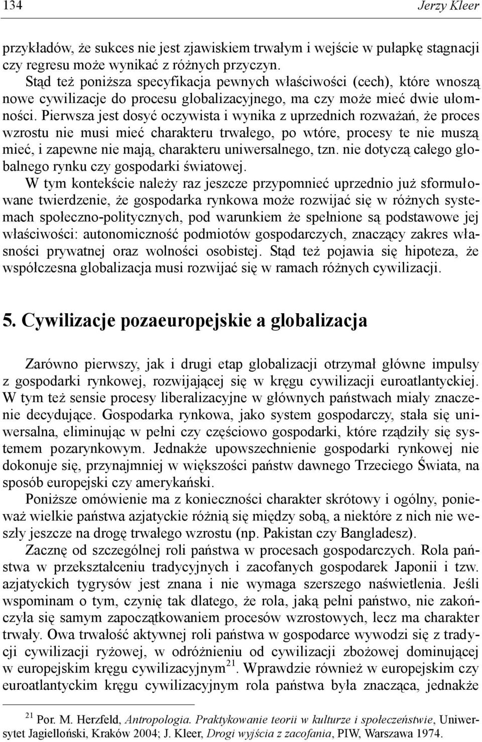 Pierwsza jest dosyć oczywista i wynika z uprzednich rozważań, że proces wzrostu nie musi mieć charakteru trwałego, po wtóre, procesy te nie muszą mieć, i zapewne nie mają, charakteru uniwersalnego,