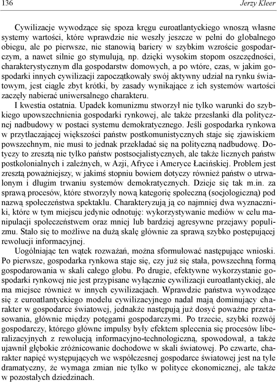 dzięki wysokim stopom oszczędności, charakterystycznym dla gospodarstw domowych, a po wtóre, czas, w jakim gospodarki innych cywilizacji zapoczątkowały swój aktywny udział na rynku światowym, jest