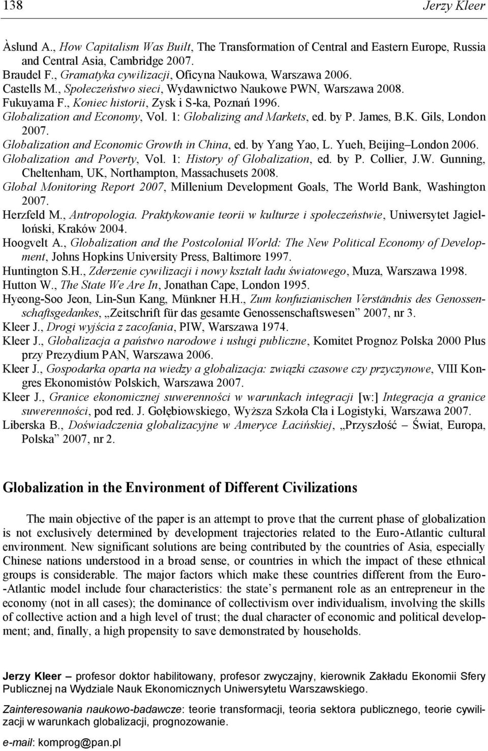 Globalization and Economy, Vol. 1: Globalizing and Markets, ed. by P. James, B.K. Gils, London 2007. Globalization and Economic Growth in China, ed. by Yang Yao, L. Yueh, Beijing London 2006.